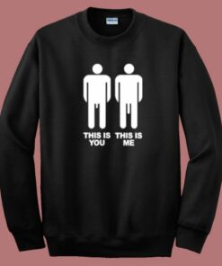 This Is You This Is Me Big Dick Sweatshirt
