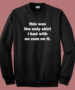 This Was The Only Shirt Sweatshirt This Was The Only Shirt Sweatshirt