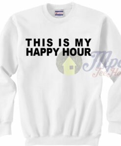 This is My Happy Hour Sweatshirt 1