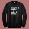 Thoughts And Prayers Policy And Change Sweatshirt