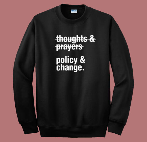 Thoughts And Prayers Policy And Change Sweatshirt