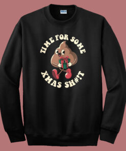 Time For Some Xmas Shit Sweatshirt Time For Some Xmas Shit Sweatshirt