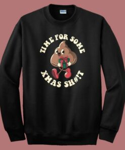 Time For Some Xmas Shit Sweatshirt Time For Some Xmas Shit Sweatshirt
