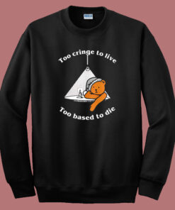 Too Cringe To Live Sweatshirt Too Cringe To Live Sweatshirt