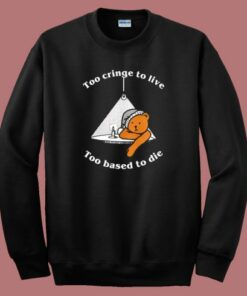 Too Cringe To Live Sweatshirt Too Cringe To Live Sweatshirt