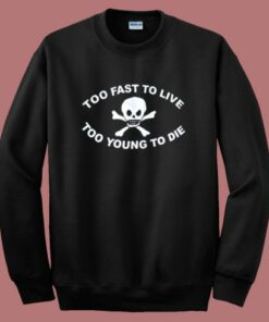 Too Young To Die Sweatshirt Too Young To Die Sweatshirt