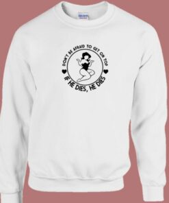 Top If He Dies Sweatshirt 2