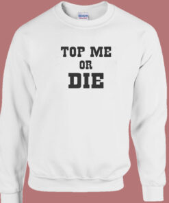 Top Me Or Die Sweatshirt 1