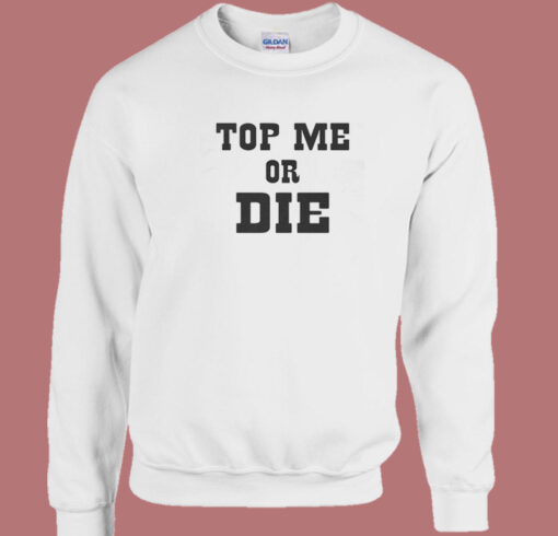 Top Me Or Die Sweatshirt