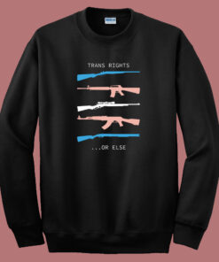 Trans Rights Or Else Sweatshirt Trans Rights Or Else Sweatshirt