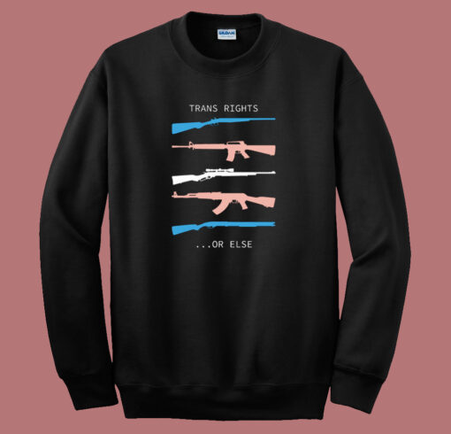 Trans Rights Or Else Sweatshirt