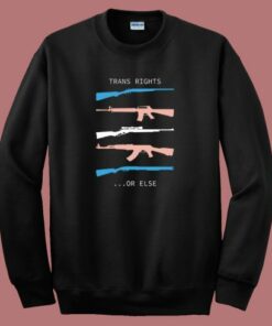 Trans Rights Or Else Sweatshirt Trans Rights Or Else Sweatshirt