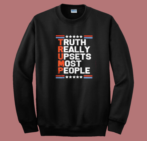 Trump Truth Really Upsets Most People Sweatshirt