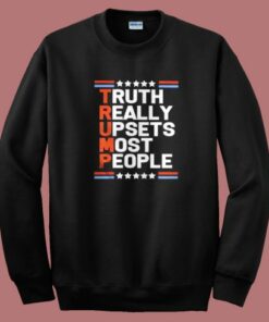 Trump Truth Really Upsets Most People Sweatshirt Trump Truth Really Upsets Most People Sweatshirt
