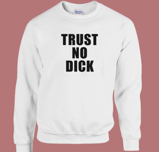 Trust No Dick Sweatshirt