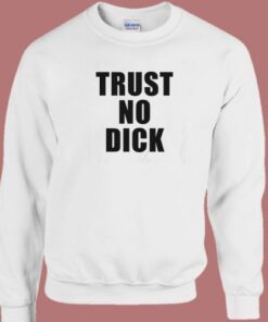 Trust No Dick Sweatshirt 1 Trust No Dick Sweatshirt 2