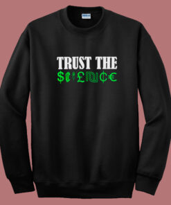 Trust The Science Sweatshirt Trust The Science Sweatshirt