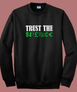 Trust The Science Sweatshirt Trust The Science Sweatshirt