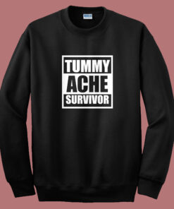 Tummy Ache Survivor Sweatshirt Tummy Ache Survivor Sweatshirt