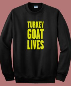 Turkey Goat Lives Sweatshirt Turkey Goat Lives Sweatshirt