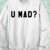 U Mad Crewnek Sweatshirt