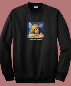 Ugh Not Again Angel 80s Sweatshirt Ugh Not Again Angel 80s Sweatshirt
