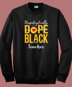 Unapologetically Dope Black Teacher Sweatshirt Unapologetically Dope Black Teacher Sweatshirt