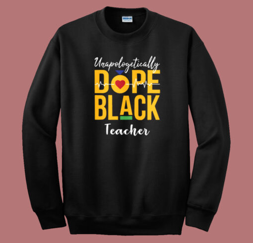 Unapologetically Dope Black Teacher Sweatshirt