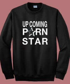 Upcoming Porn Star Sweatshirt Upcoming Porn Star Sweatshirt