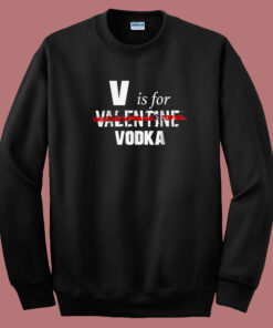 V Is For Valentine Vodka 80s Sweatshirt V Is For Valentine Vodka 80s Sweatshirt