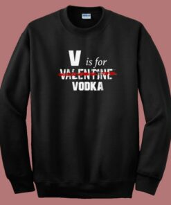 V Is For Valentine Vodka 80s Sweatshirt V Is For Valentine Vodka 80s Sweatshirt