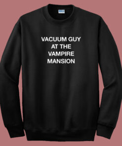 Vacuum Guy At Vampire Mansion Sweatshirt Vacuum Guy At Vampire Mansion Sweatshirt