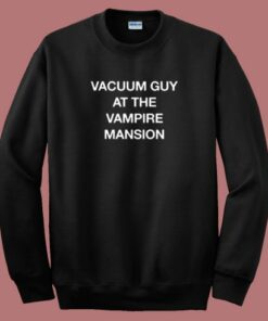 Vacuum Guy At Vampire Mansion Sweatshirt Vacuum Guy At Vampire Mansion Sweatshirt