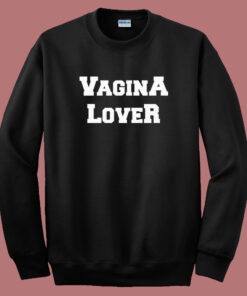 Vagina Lover Sweatshirt Vagina Lover Sweatshirt