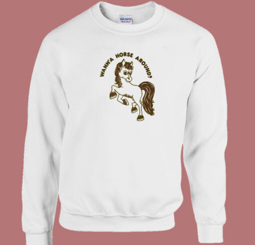 Wanna Horse Around Sweatshirt