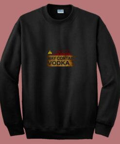 Warning May Contain Vodka 80s Sweatshirt Warning May Contain Vodka 80s Sweatshirt