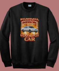 We Are All Dogs in Gods Hot Car Sweatshirt We Are All Dogs in Gods Hot Car Sweatshirt