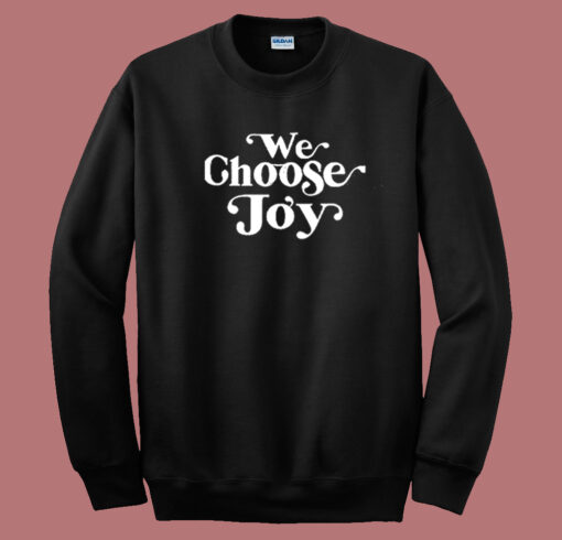 We Choose Joy Sweatshirt