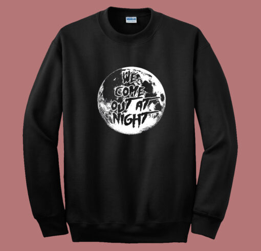 We Come Out At Night Sweatshirt