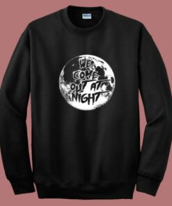 We Come Out At Night Sweatshirt We Come Out At Night Sweatshirt