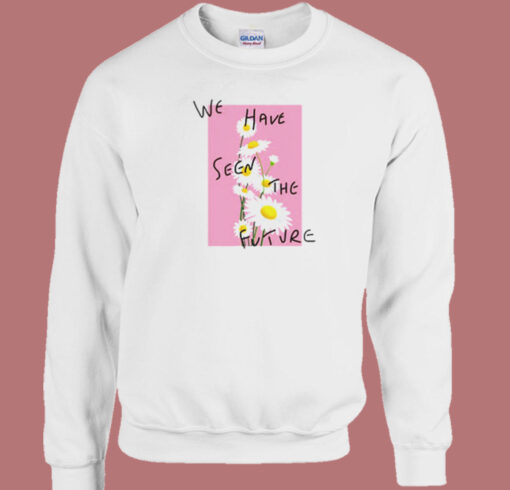 We Have Seen The Future Sweatshirt On Sale