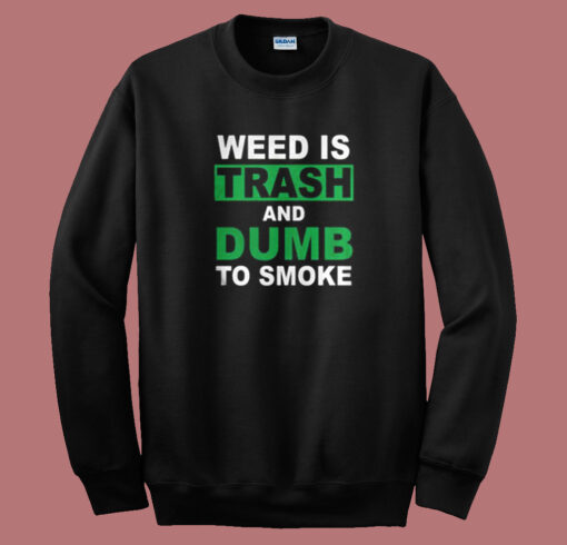 Weed Is Trash And Dumb To Smoke Sweatshirt