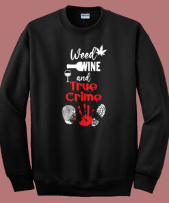 Weed Wine And True Crime Sweatshirt Weed Wine And True Crime Sweatshirt
