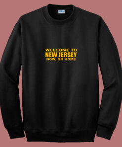Welcome To New Jersey Now Go Home 80s Sweatshirt Welcome To New Jersey Now Go Home 80s Sweatshirt