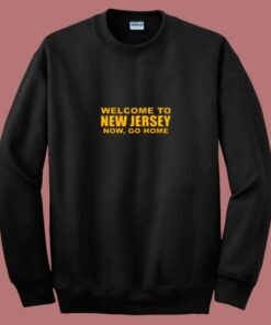 Welcome To New Jersey Now Go Home 80s Sweatshirt Welcome To New Jersey Now Go Home 80s Sweatshirt