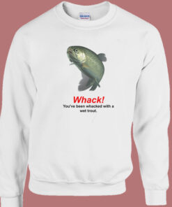 Whacked With A Wet Trout Sweatshirt 1