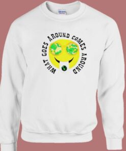 What Goes Around Sweatshirt 1 What Goes Around Sweatshirt 2