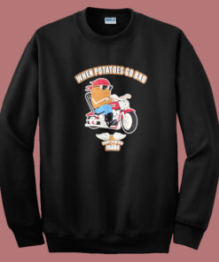 When Potatoes Go Bad Sweatshirt When Potatoes Go Bad Sweatshirt