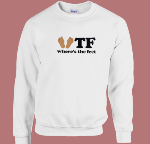 Where The Feet Funny Sweatshirt