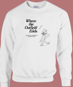Where The Outfield Ends Sweatshirt 1